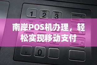 南岸POS机办理，轻松实现移动支付