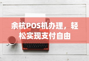 余杭POS机办理，轻松实现支付自由