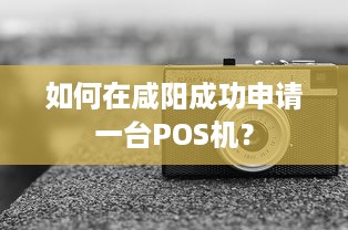 如何在咸阳成功申请一台POS机？