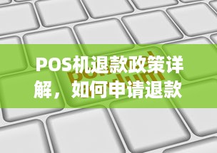 POS机退款政策详解，如何申请退款及注意事项