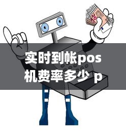 实时到帐pos机费率多少 pos机实时到账手续费多少