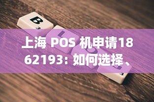 上海 POS 机申请1862193: 如何选择、使用和优化你的移动支付解决方案