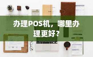 办理POS机，哪里办理更好？