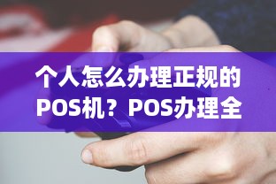 个人怎么办理正规的POS机？POS办理全攻略