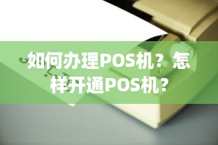 如何办理POS机？怎样开通POS机？