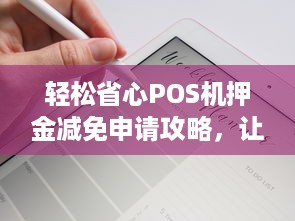 轻松省心POS机押金减免申请攻略，让您轻松应对支付行业新规