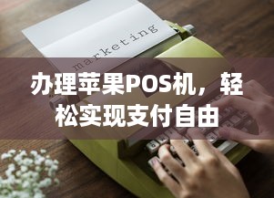 办理苹果POS机，轻松实现支付自由