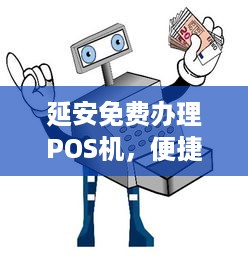 延安免费办理POS机，便捷支付助力商户发展