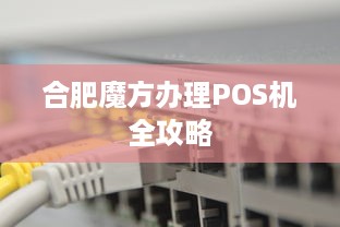 合肥魔方办理POS机全攻略