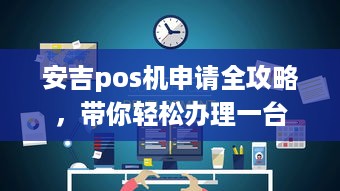 安吉pos机申请全攻略，带你轻松办理一台