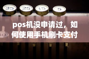 pos机没申请过，如何使用手机刷卡支付？