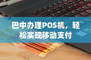 巴中办理POS机，轻松实现移动支付