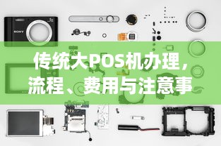 传统大POS机办理，流程、费用与注意事项