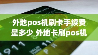 外地pos机刷卡手续费是多少 外地卡刷pos机有手续费吗