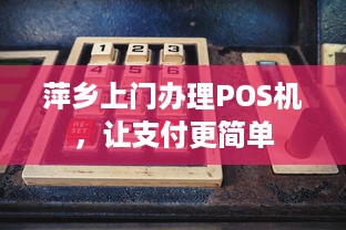 萍乡上门办理POS机，让支付更简单