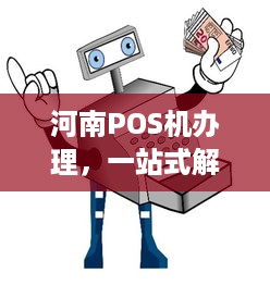 河南POS机办理，一站式解决方案