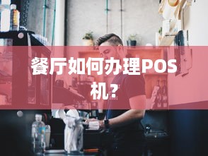 餐厅如何办理POS机？