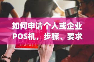 如何申请个人或企业POS机，步骤、要求与注意事项