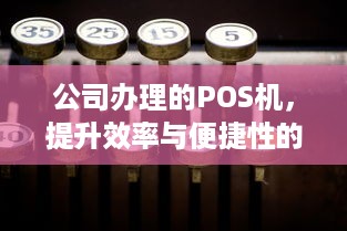 公司办理的POS机，提升效率与便捷性的利器