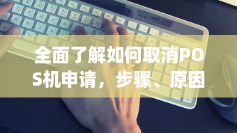 全面了解如何取消POS机申请，步骤、原因与替代方案