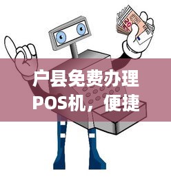 户县免费办理POS机，便捷支付，轻松创业