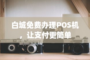 白城免费办理POS机，让支付更简单