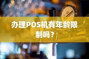 办理POS机有年龄限制吗？