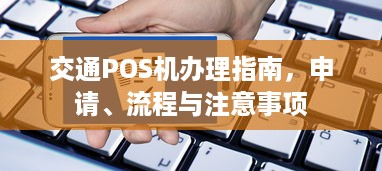 交通POS机办理指南，申请、流程与注意事项