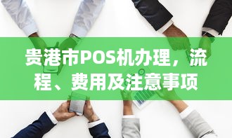 贵港市POS机办理，流程、费用及注意事项