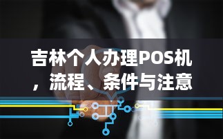 吉林个人办理POS机，流程、条件与注意事项