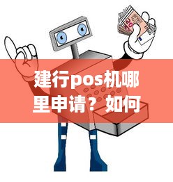 建行pos机哪里申请？如何办理？详细步骤及注意事项解析