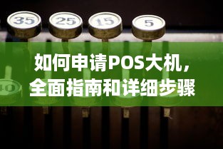 如何申请POS大机，全面指南和详细步骤