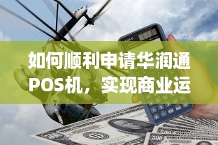 如何顺利申请华润通POS机，实现商业运营的快速拓展