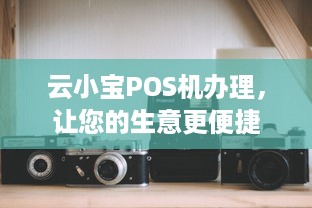 云小宝POS机办理，让您的生意更便捷