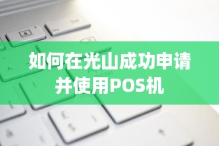 如何在光山成功申请并使用POS机