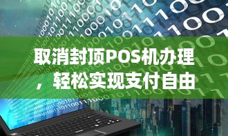 取消封顶POS机办理，轻松实现支付自由