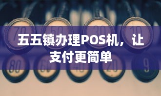 五五镇办理POS机，让支付更简单