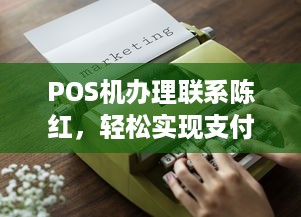 POS机办理联系陈红，轻松实现支付自由！