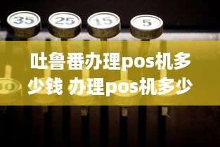 吐鲁番办理pos机多少钱 办理pos机多少钱一台