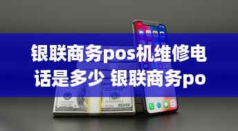 银联商务pos机维修电话是多少 银联商务pos机维修电话是多少号码