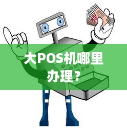 大POS机哪里办理？