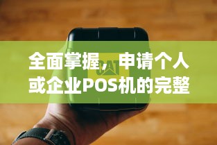 全面掌握，申请个人或企业POS机的完整步骤与要点