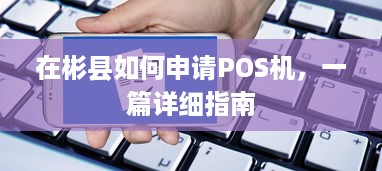 在彬县如何申请POS机，一篇详细指南