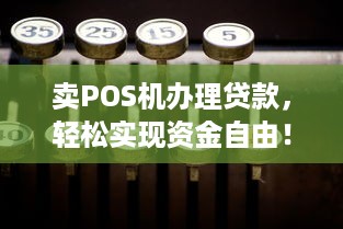 卖POS机办理贷款，轻松实现资金自由！