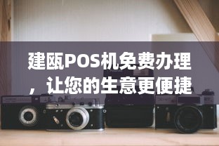 建瓯POS机免费办理，让您的生意更便捷