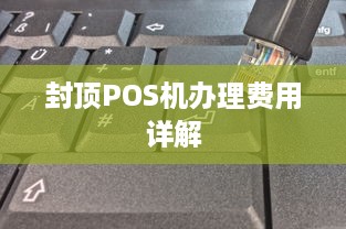 封顶POS机办理费用详解