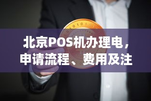 北京POS机办理电，申请流程、费用及注意事项