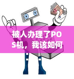 被人办理了POS机，我该如何应对？