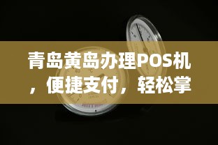 青岛黄岛办理POS机，便捷支付，轻松掌握