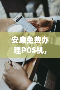 安康免费办理POS机，让支付更简单